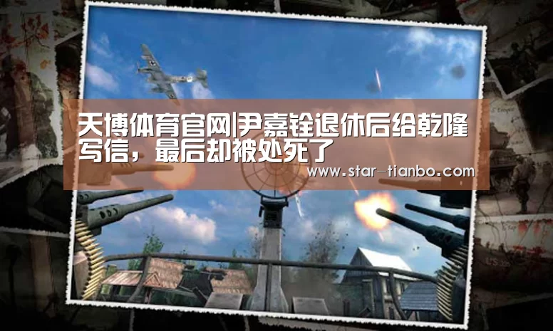 天博体育官网|尹嘉铨退休后给乾隆写信,最后却被处死了(图4) 天博官方