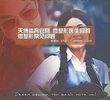 天博体育官网_微整形医生回答微整形常见问题(图3) 天博体育